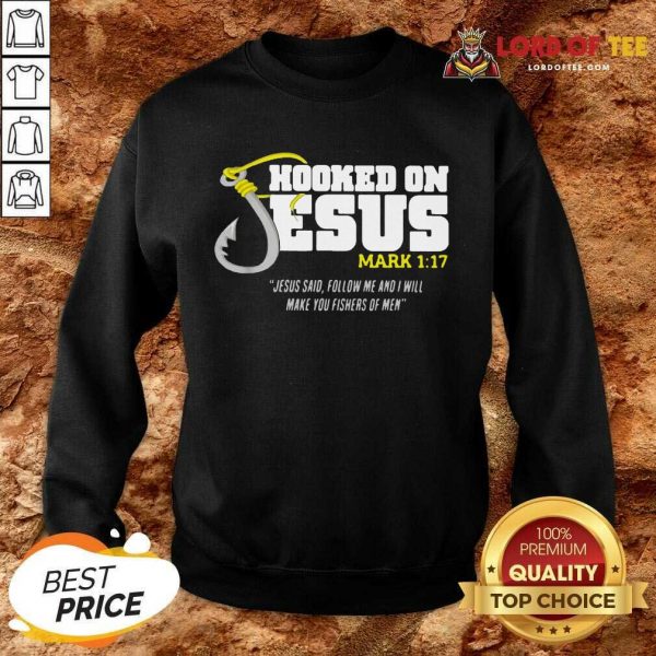 Hooked On Jesus Mark 117 Jesus Said Follow Me And I Will Make You Fishers Of Men Sweatshirt