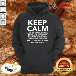 Keep Calm And Be Crazy Laugh Love And Live It Up Hoodie