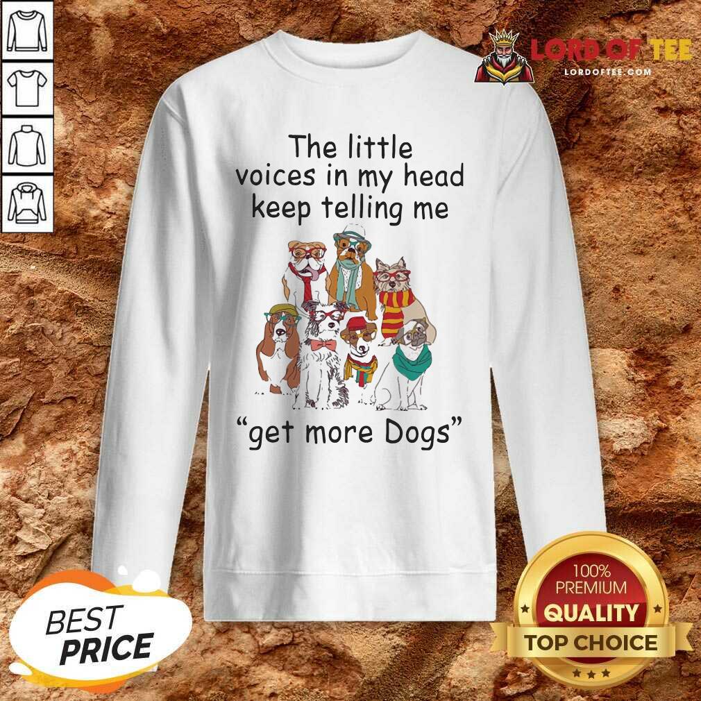 The Little Voice In My Head Keep Telling Me Get More Dogs Sweatshirt - Desisn By Lordoftee.com 