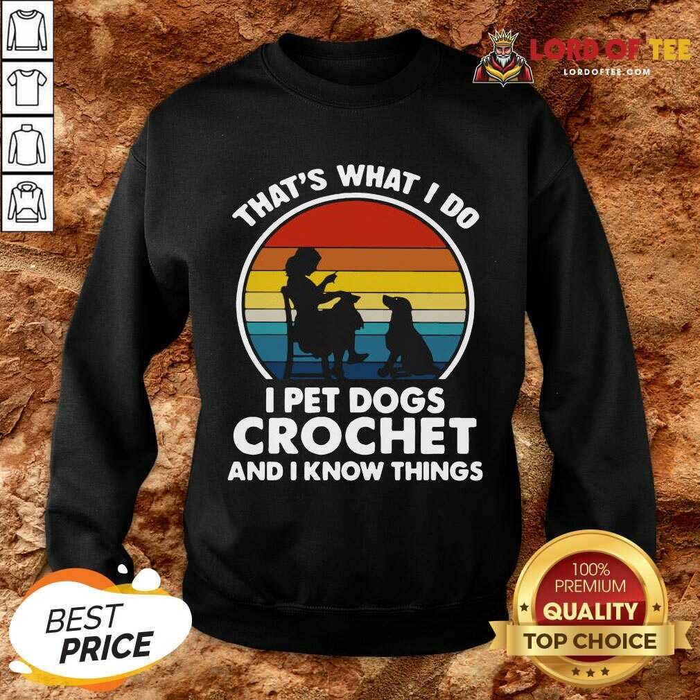 Thats What I Do I Pet Dogs Crochet And I Know Things Vintage Sweatshirt