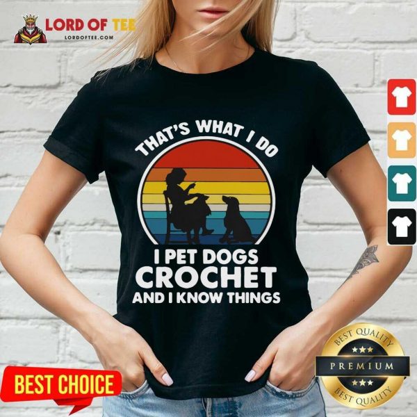 Thats What I Do I Pet Dogs Crochet And I Know Things Vintage V-neck