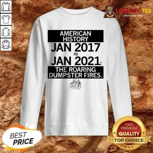 American History From January 2017 January 2021 The Roaring Dumpster Fires Sweatshirt