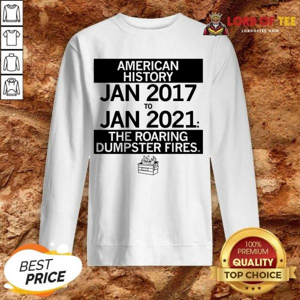 American History From January 2017 January 2021 The Roaring Dumpster Fires Sweatshirt