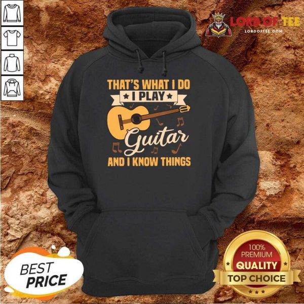 Thats What I Do I Play Guitars And I Know Things Hoodie