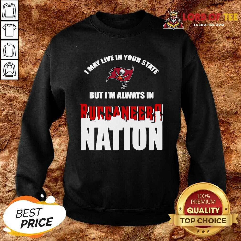 I May Live In Your State But Im Always In Tampa Bay Buccaneers Nation Sweatshirt