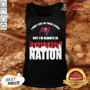 I May Live In Your State But Im Always In Tampa Bay Buccaneers Nation Tank Top