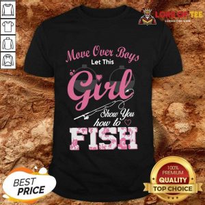 Move Over Boys Let This Girl Show You How To Fish Shirt