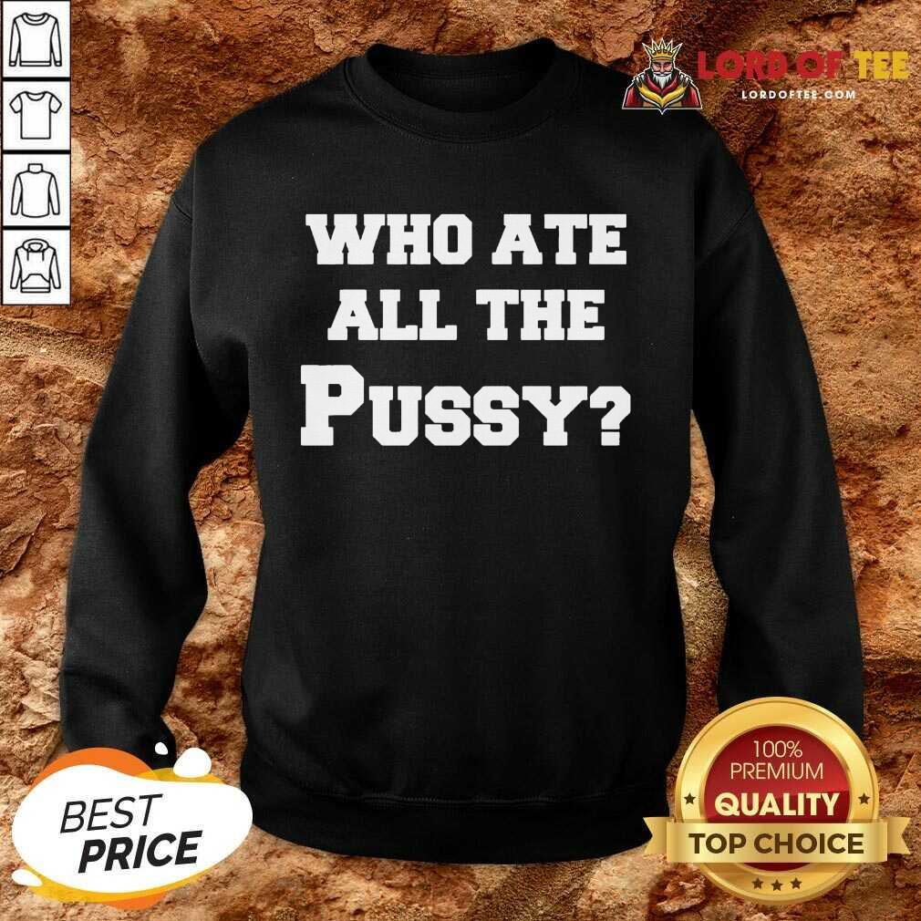  Who Ate All The Pussy Sweatshirt