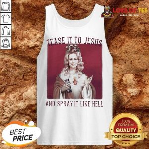 Dolly Parton Tease It To Jesus And Spray It Like Hell Tank Top