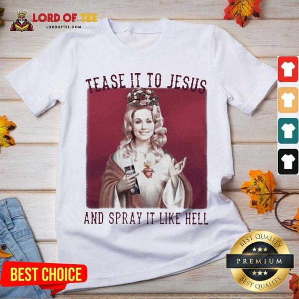 Dolly Parton Tease It To Jesus And Spray It Like Hell V-neck