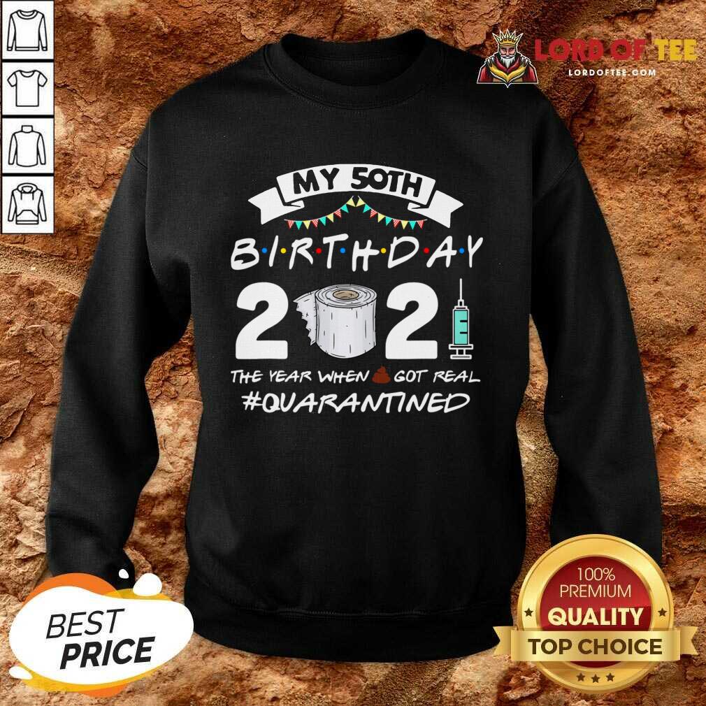 My 50th Birthday 2021 The Year When Got Real Quarantined Sweatshirt