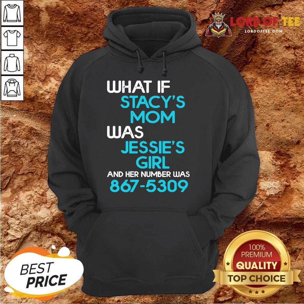 What If Stacys Mom Was Jessies Girl And Her Number Was 867 5309 Hoodie