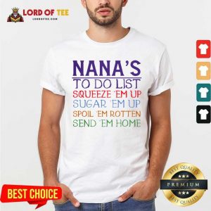 Nanas To Do List Squeeze Em Up Sugar Em Up Spoil Em Rotten Send Em Home Shirt
