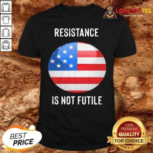 Resistance Is Not Futile American Flag Shirt