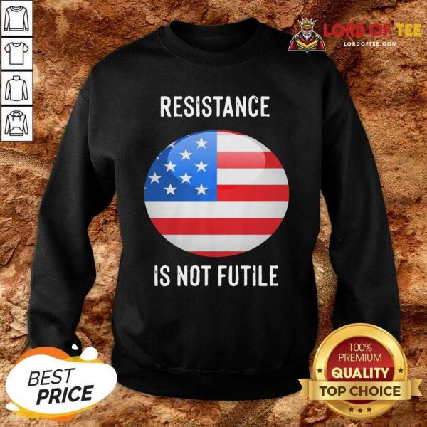 Resistance Is Not Futile American Flag Sweatshirt