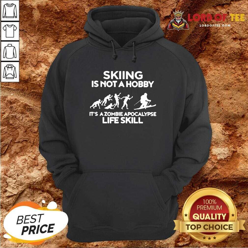  Skiing Is Not A Hobby Its A Zombie Apocalypse Life Skill Hoodie