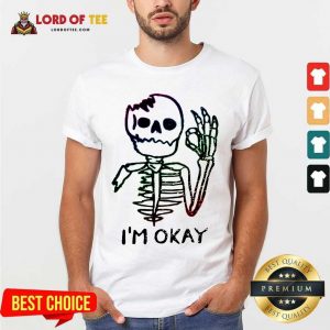 Especial Hot Skeleton I Am Okay Shirt