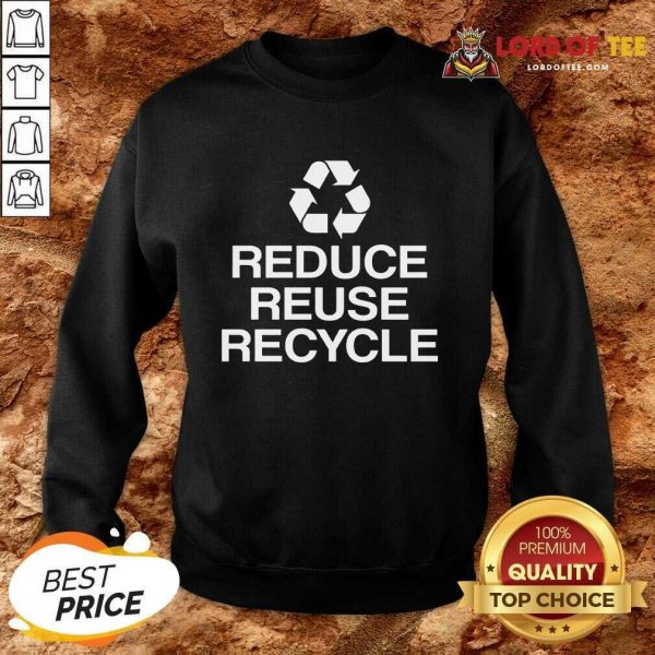 Excellent Reduce Reuse Recycle Sweatshirt
