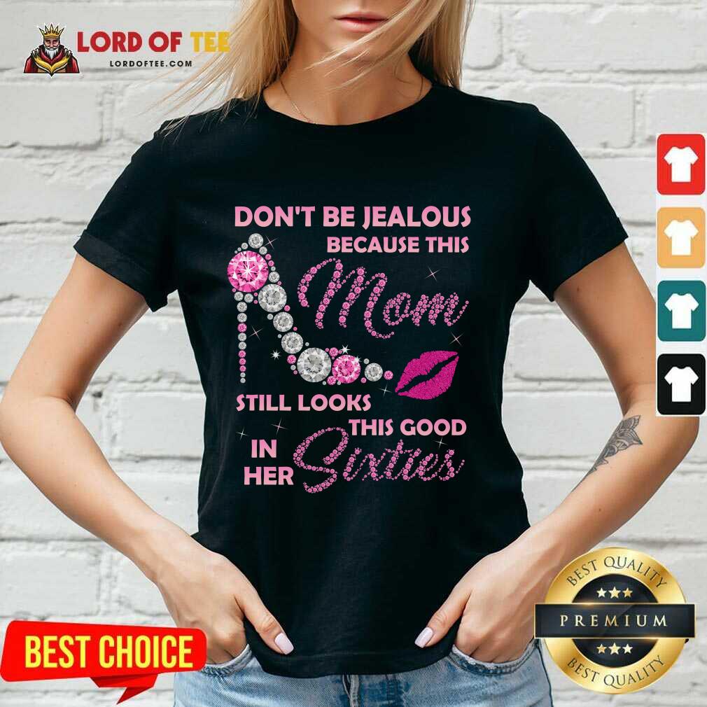 Good Jealous Because Grandma Looks Good In Her 60 V-Neck