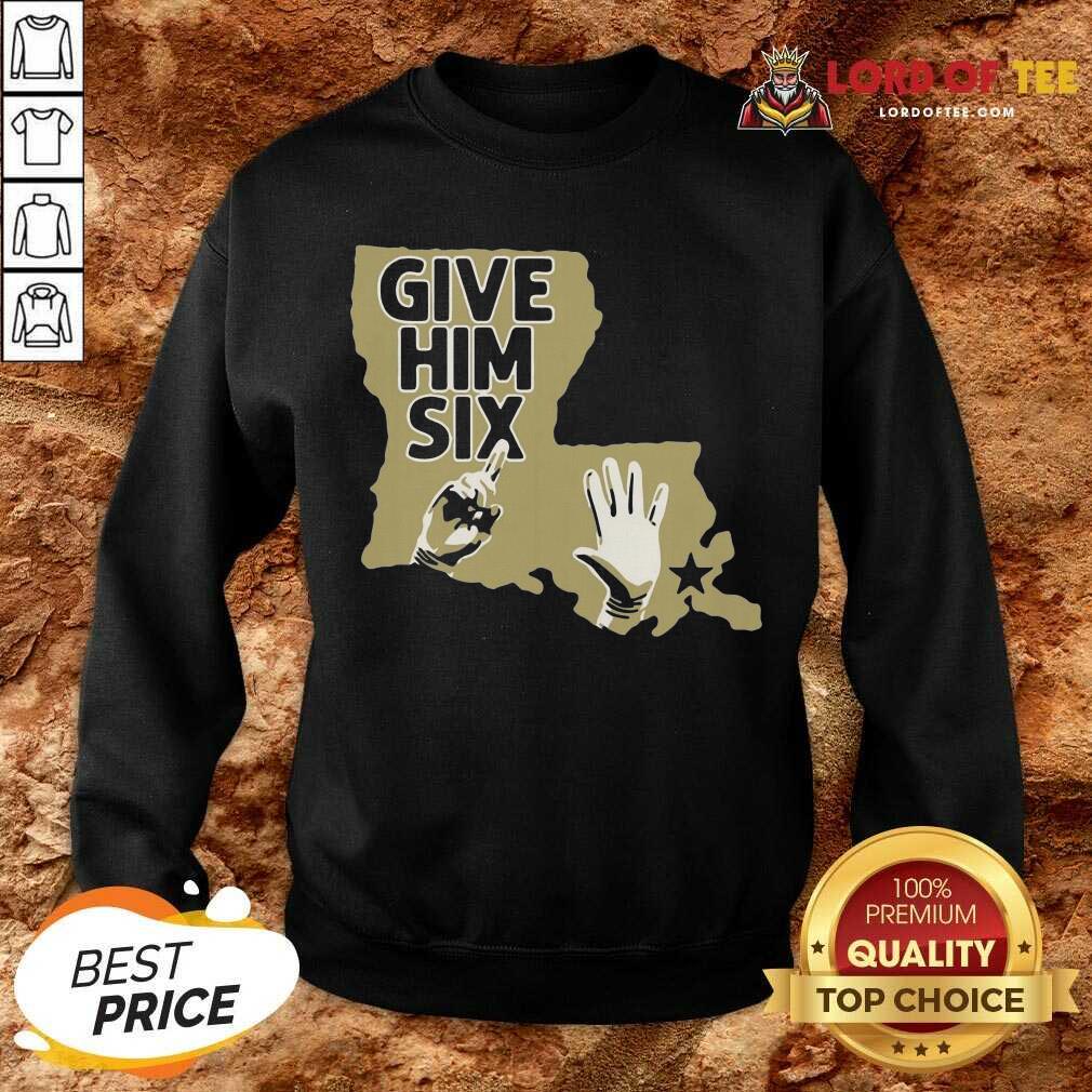 Nice Give Him Six New Orleans Football Sweatshirt