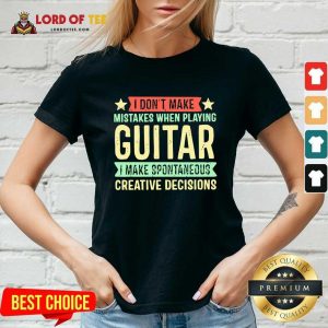 I Dont Make Mistakes When Playing Guitar I Make Spontaneous Creative Decisions V-neck