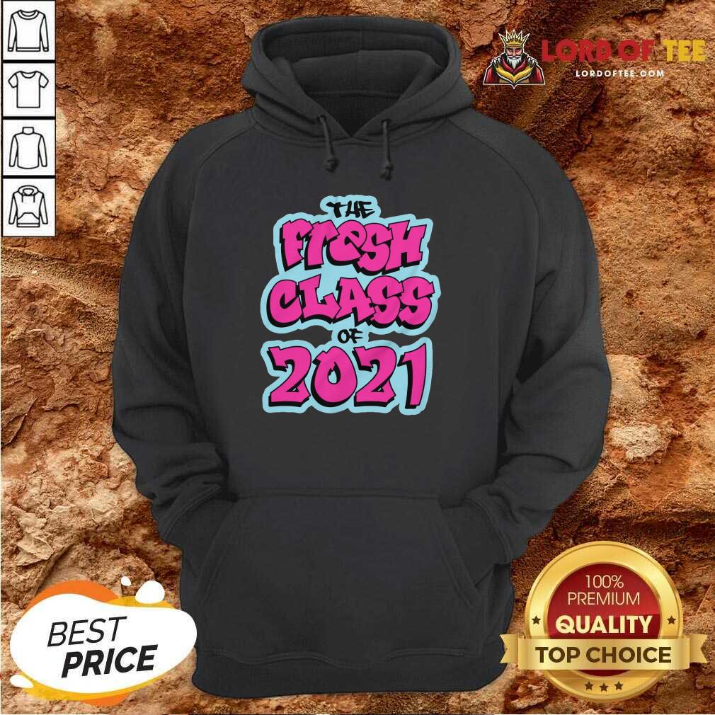 Perfect The Fresh Class Of 2021 Hoodie