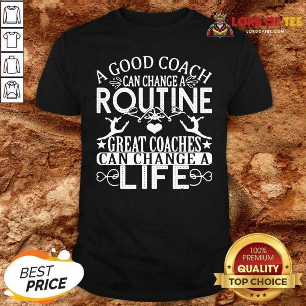 A Good Can Change A Routine Great Coaches Can Change A Life shirt