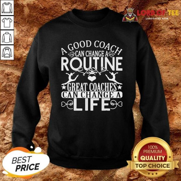 A Good Can Change A Routine Great Coaches Can Change A Life Sweatshirt