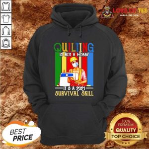 Quilting Is Not A Hobby Its 2021 Survival Skill Vintage Hoodie