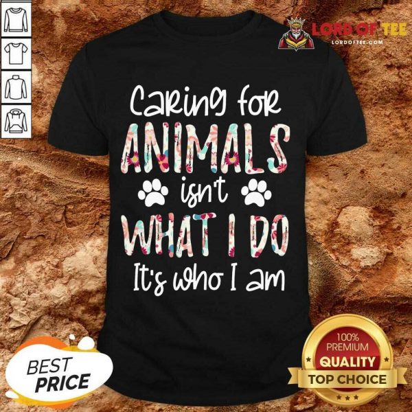 Top Caring For Animals Who I Am Shirt