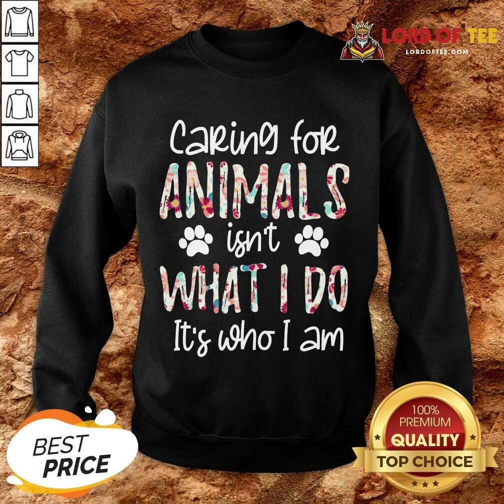 Top Caring For Animals Who I Am Sweatshirt