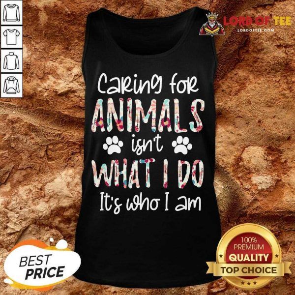 Top Caring For Animals Who I Am Tank Top