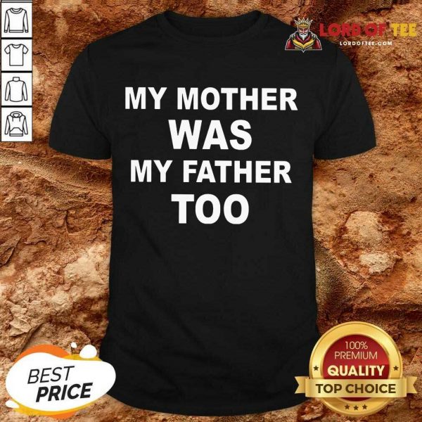 Top My Mother Was My Father Too Shirt
