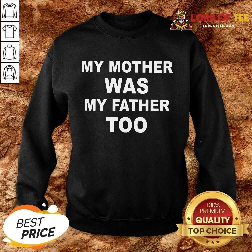 Top My Mother Was My Father Too Sweatshirt