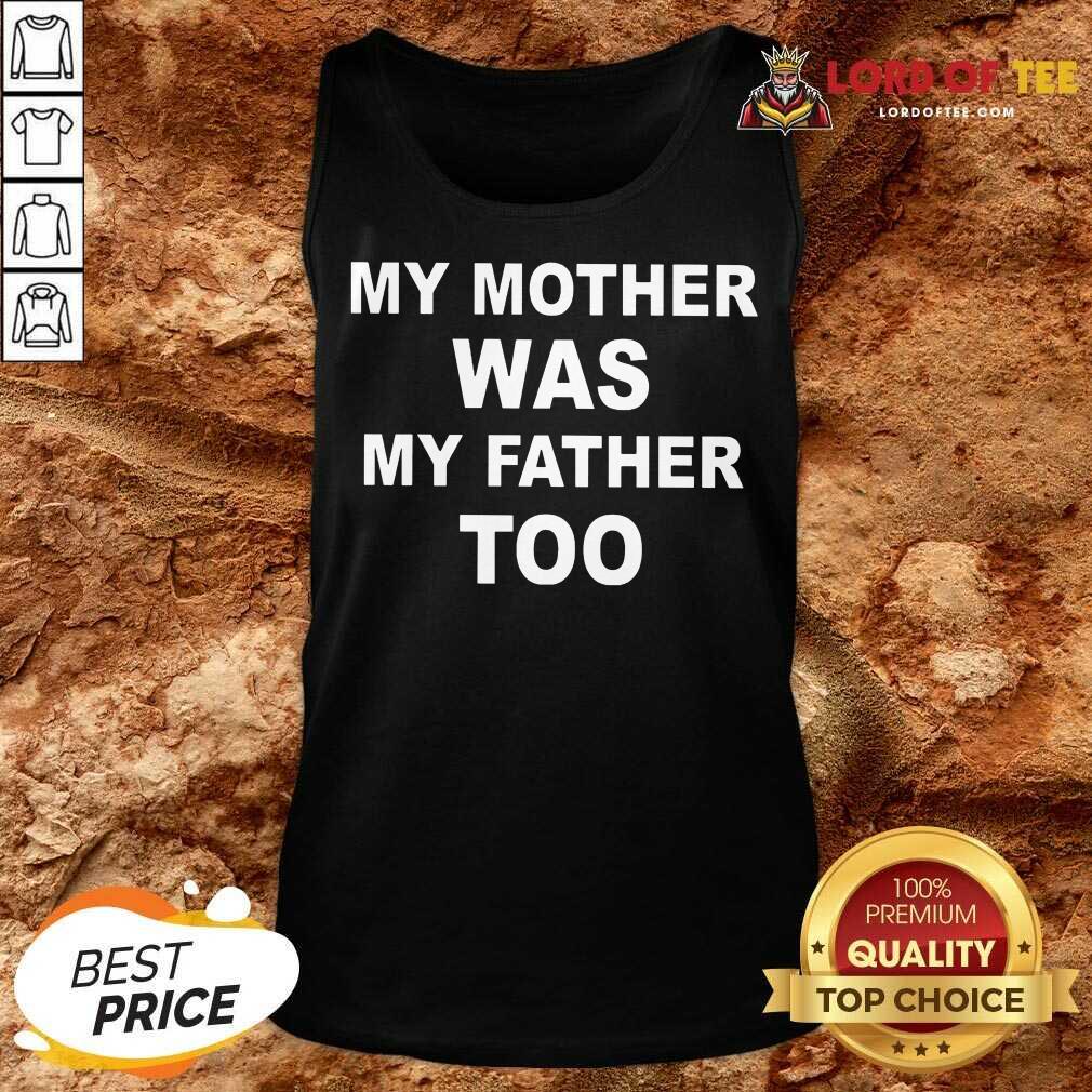Top My Mother Was My Father Too Tank Top