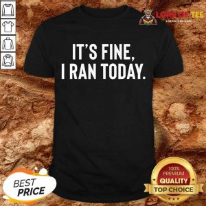 Awesome It's Fine I Ran Today Shirt