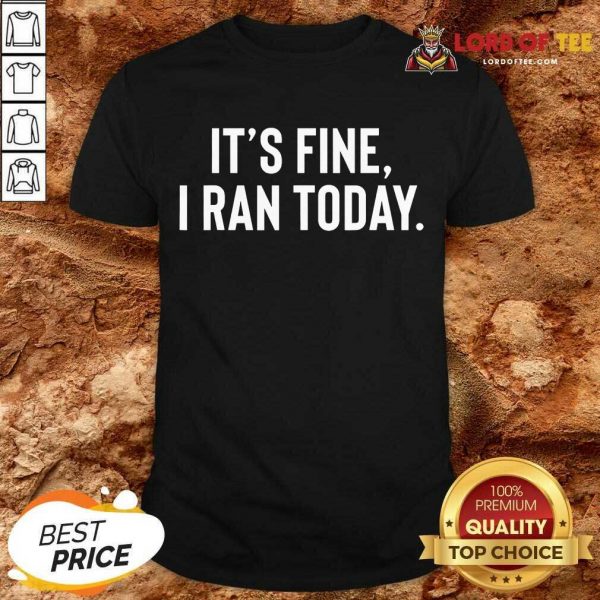 Awesome It's Fine I Ran Today Shirt