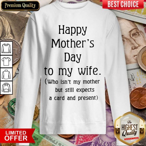 Excellent Happy Mother's Day To My Wife Sweashirt