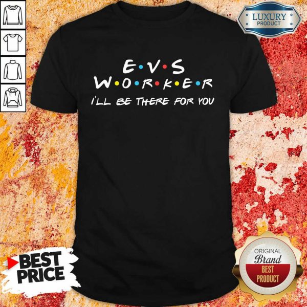 Fantastic EVS Worker I'Ll Be There For You Shirt