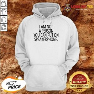 Funny I Am Not A Person You Can Put On Speakerphone Hoodie