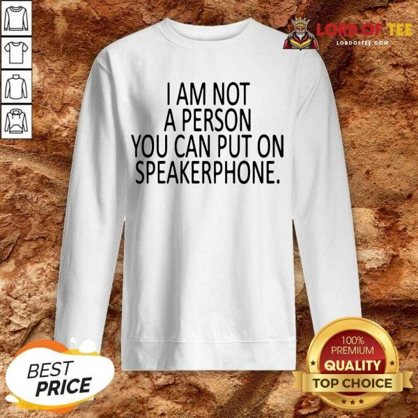 Funny I Am Not A Person You Can Put On Speakerphone Sweatshirt