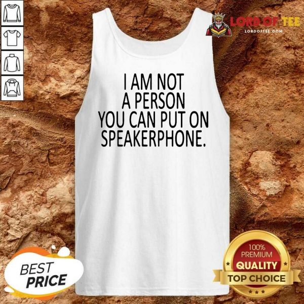Funny I Am Not A Person You Can Put On Speakerphone Tank Top