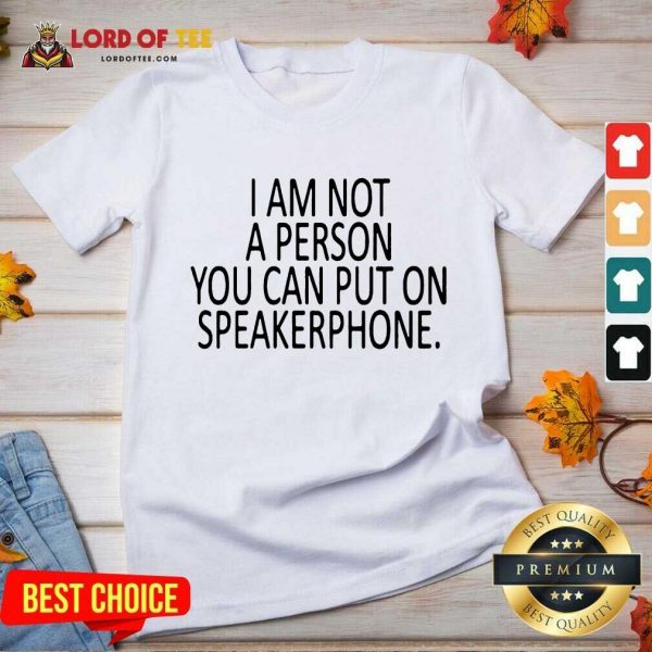 Funny I Am Not A Person You Can Put On Speakerphone V-Neck