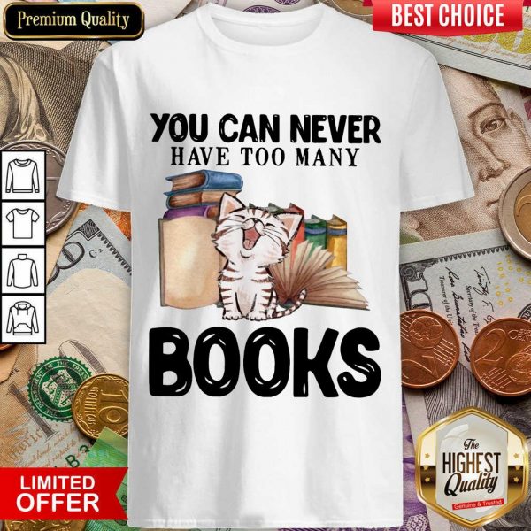 Good Cat You Can Never Have Too Many Book Shirt