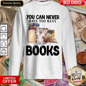 Good Cat You Can Never Have Too Many Book Sweashirt