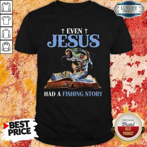 Good Even Jesus Had A Fishing Story ​Shirt