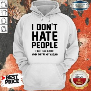 Good I Don't Hate People I Just Feel Better When They're Not Around Hoodie