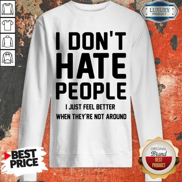 Good I Don't Hate People I Just Feel Better When They're Not Around ​Sweashirt