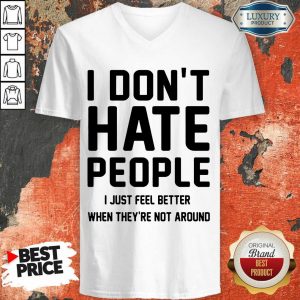 Good I Don't Hate People I Just Feel Better When They're Not Around V-neck