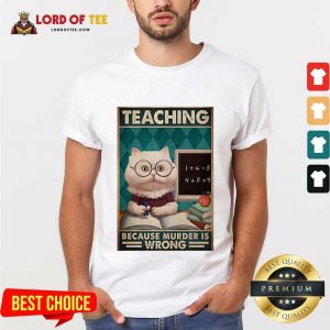 Good Poster Teaching Cat Because Murder Is Wrong Shirt